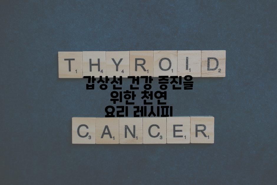 갑상선 건강 증진을 위한 천연 요리 레시피