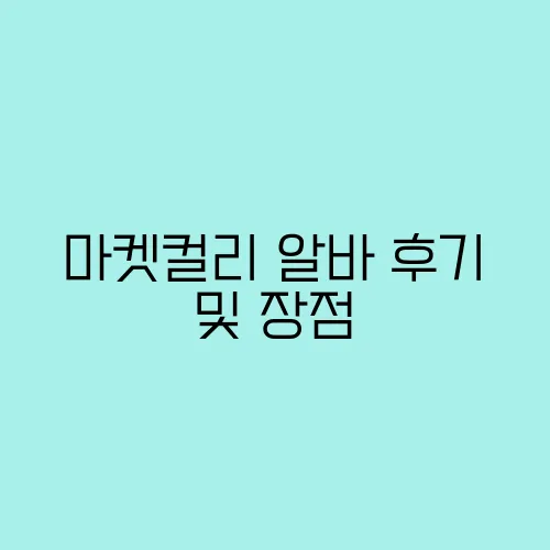 마켓컬리 알바 후기 및 장점