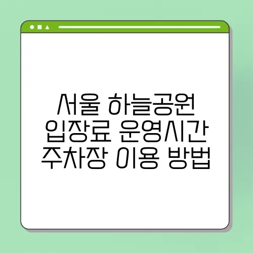 서울 하늘공원 입장료 운영시간 주차장 이용 방법