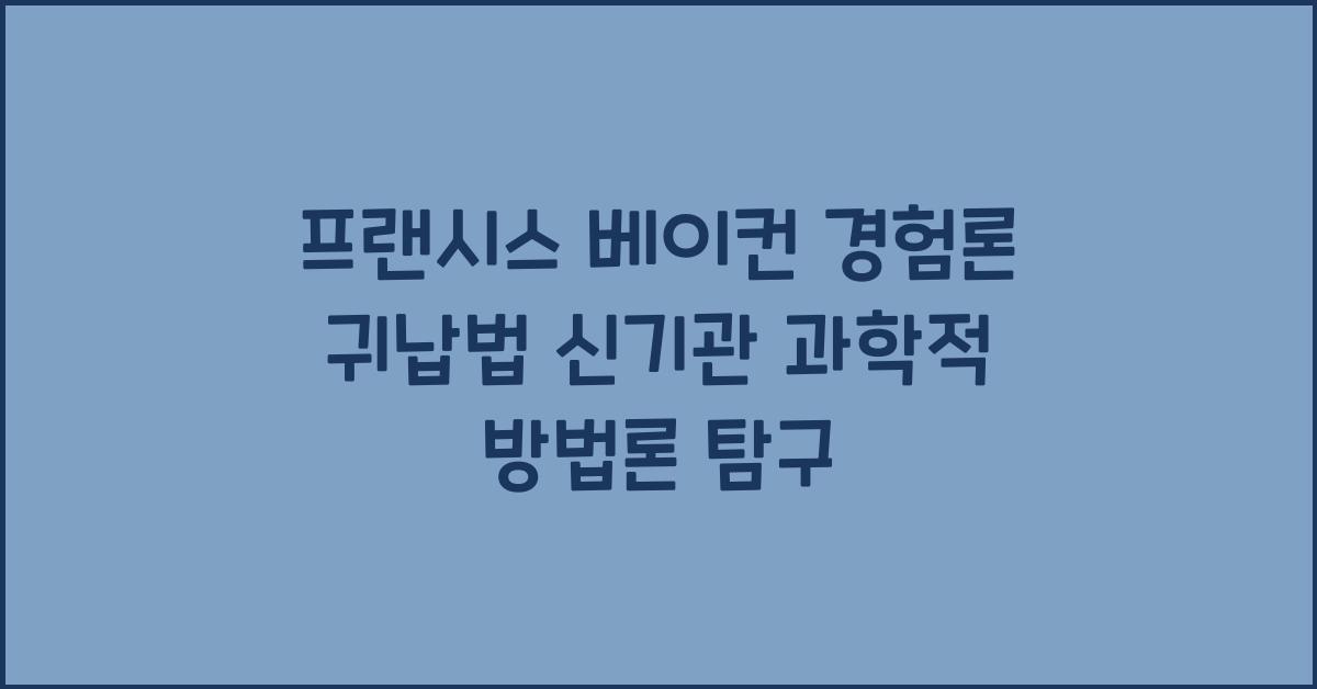 프랜시스 베이컨 경험론 귀납법 신기관 과학적 방법론 제시
