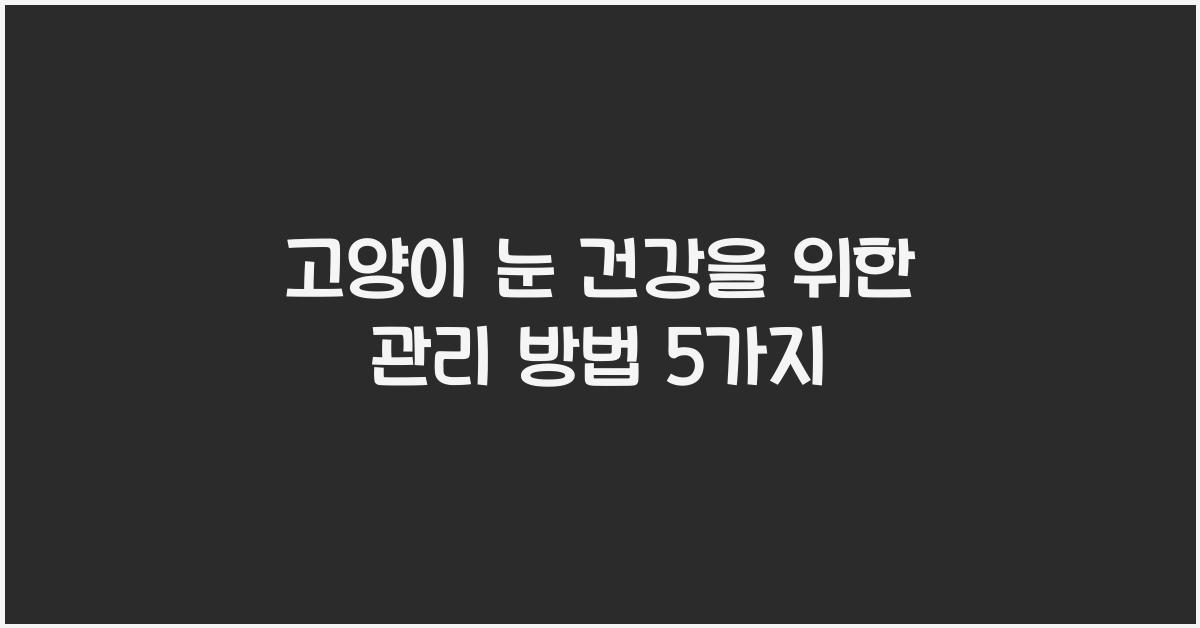 고양이 눈 건강을 위한 관리 방법