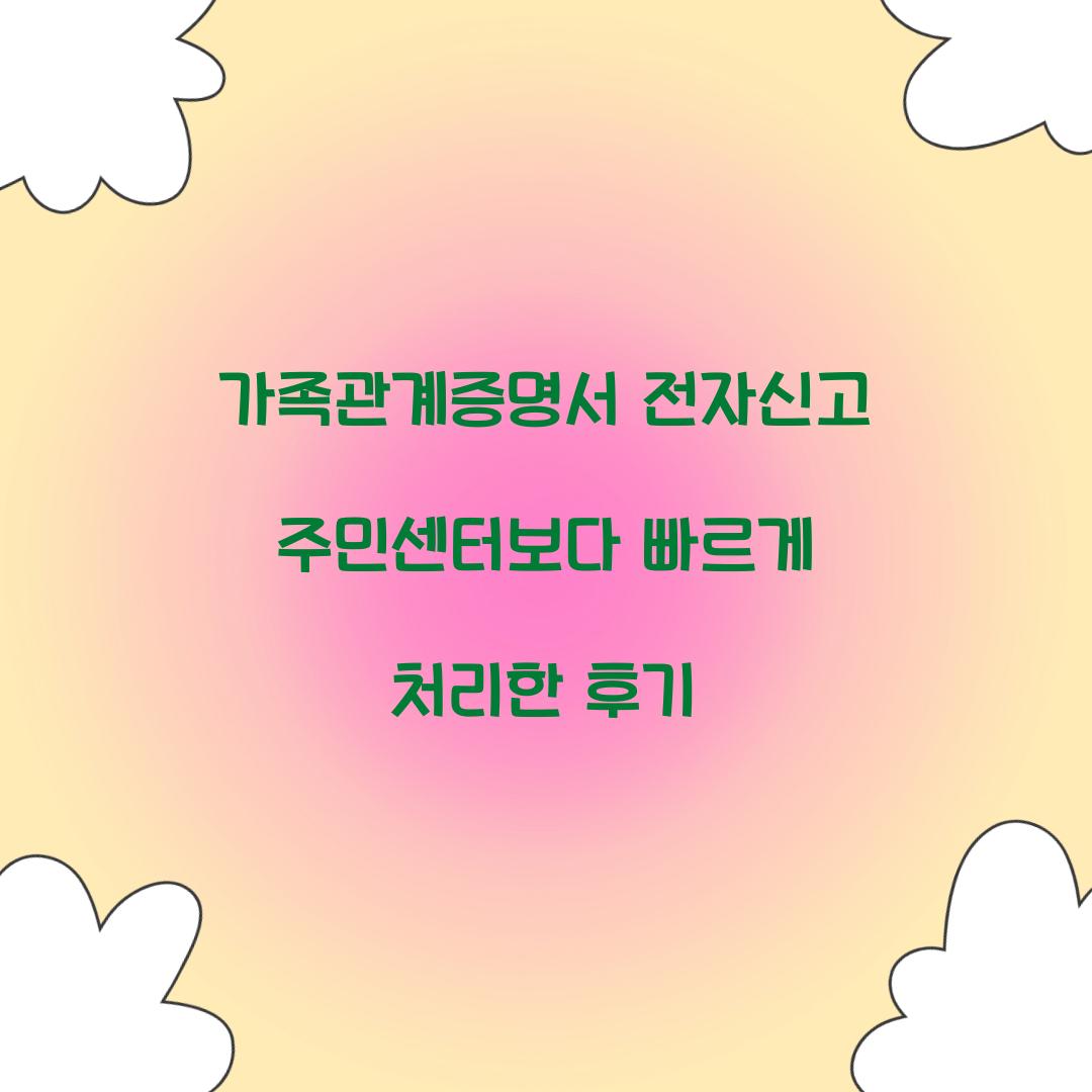 가족관계증명서 전자신고 주민센터보다 빠르게 처리한 후기