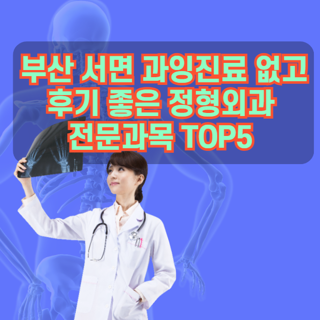부산 서면 과잉진료 없고 후기 좋은 정형외과 전문과목 TOP5