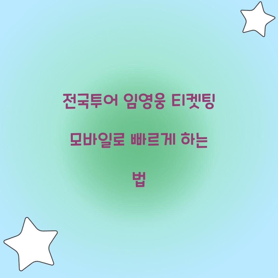 전국투어 임영웅 티켓팅 모바일로 빠르게 하는 법