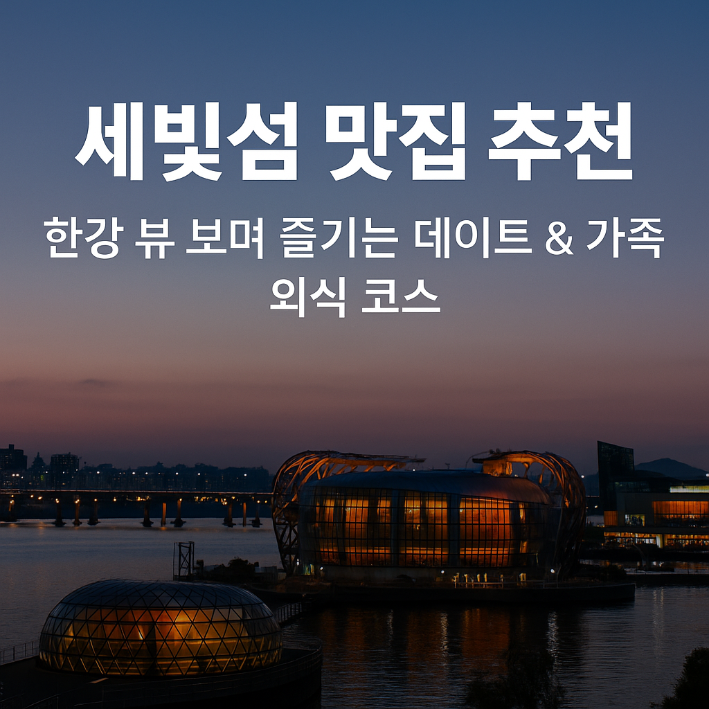 세빛섬 맛집 추천 한강 뷰 보며 즐기는 서울 데이트