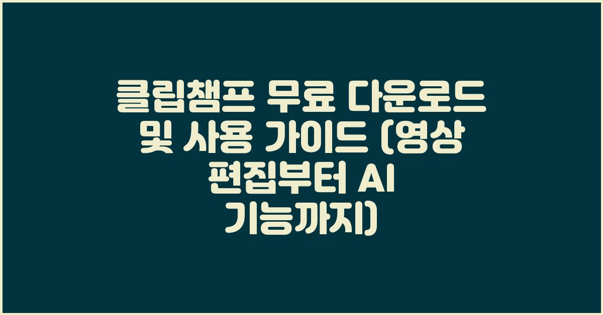 클립챔프 무료 다운로드 및 사용 가이드