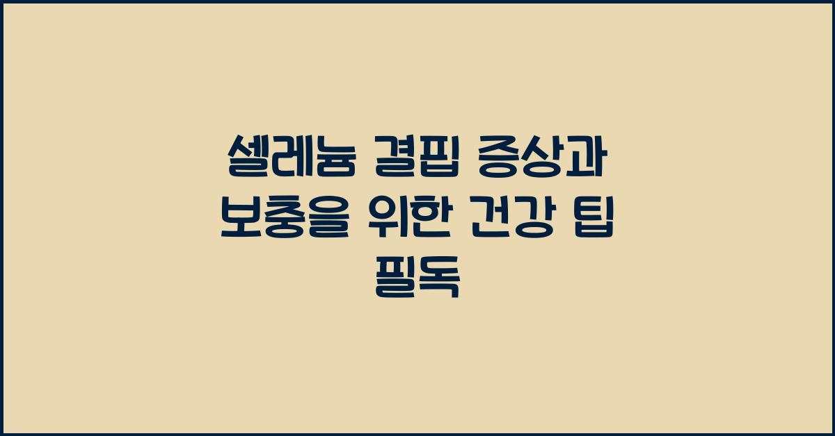셀레늄 결핍 증상과 보충을 위한 건강 팁