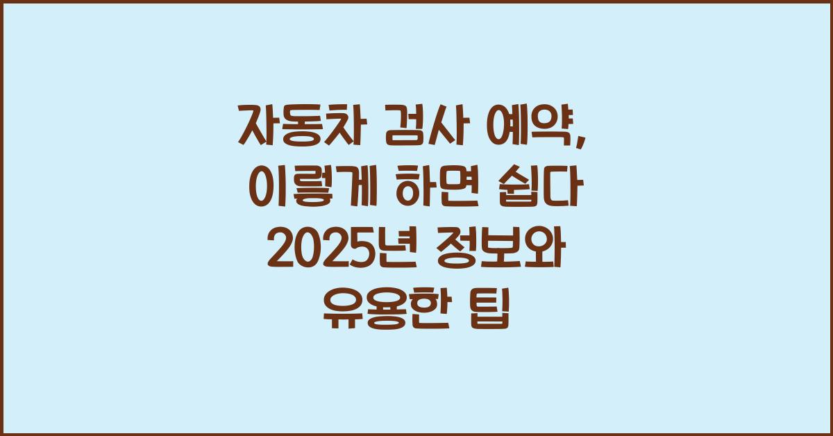 자동차 검사 예약, 이렇게 하면 쉽다!