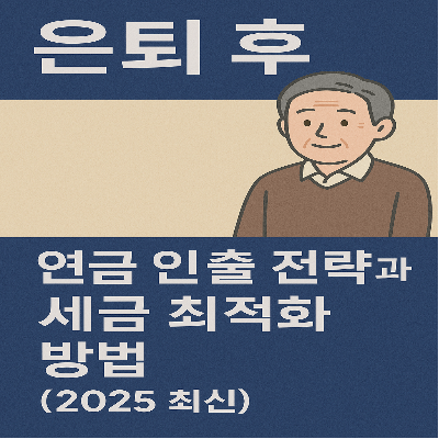 은퇴 후 연금 인출 전략과 세금 최적화 방법 (2025 최신)