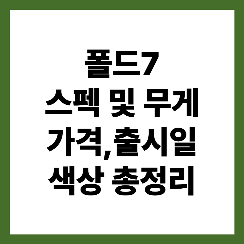 폴드7 스펙 및 무게 (+ 가격,출시일,색상 총정리)