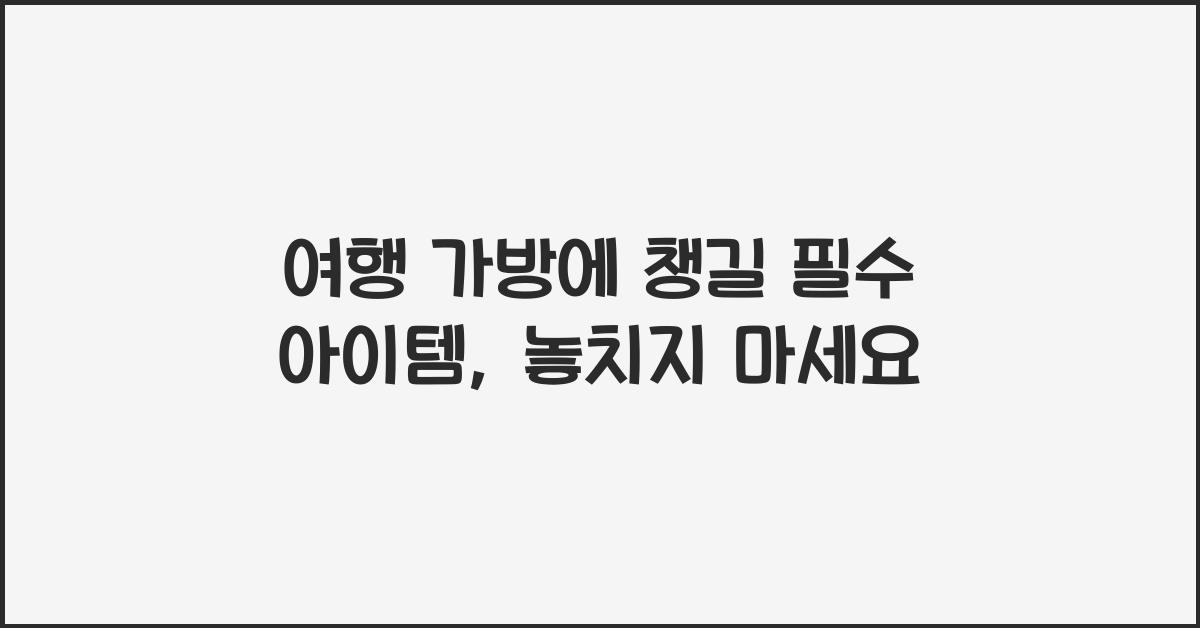 여행 가방에 챙길 필수 아이템