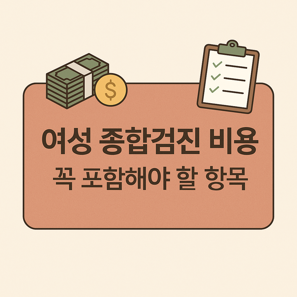 여성 종합검진 비용과 꼭 포함해야 할 항목 💡