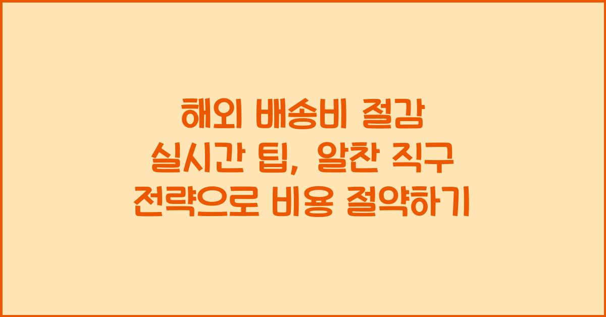 해외 배송비 절감 실시간 팁