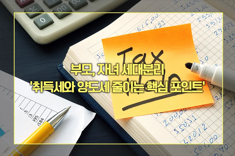 부모, 자녀 세대분리 취득세 양도세 줄이는 법