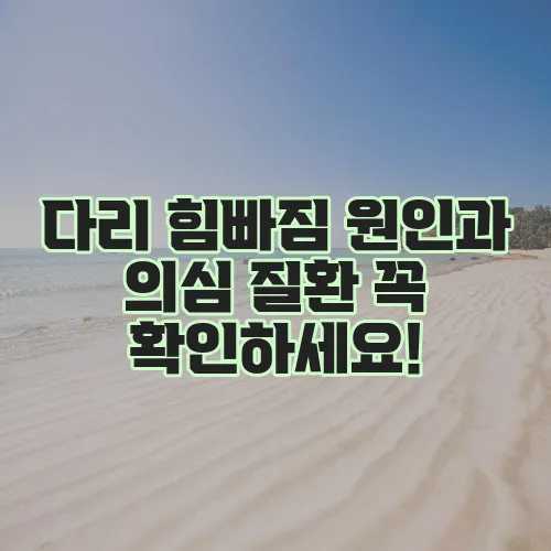 다리 힘빠짐 원인과 의심 질환 꼭 확인하세요!