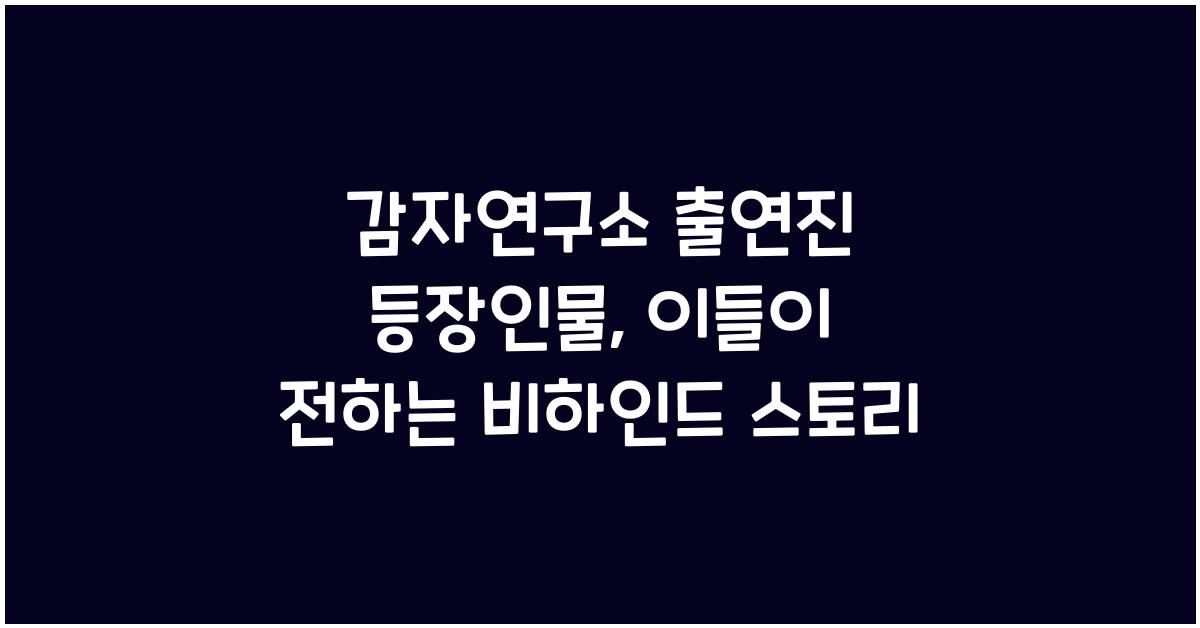 감자연구소 출연진 등장인물