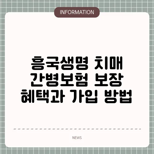 흥국생명 치매 간병보험 보장 혜택과 가입 방법