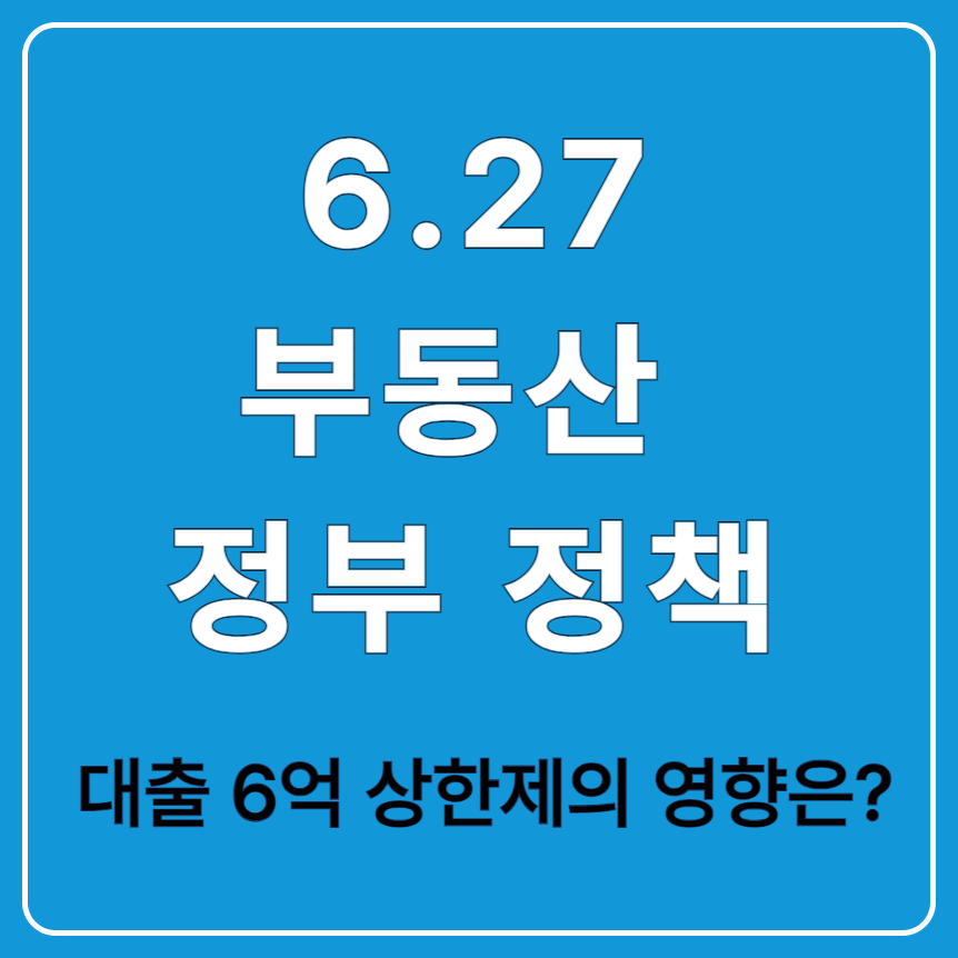 2025년 6·27 부동산 대책 분석 : 대출 6억 상한제의 영향은?