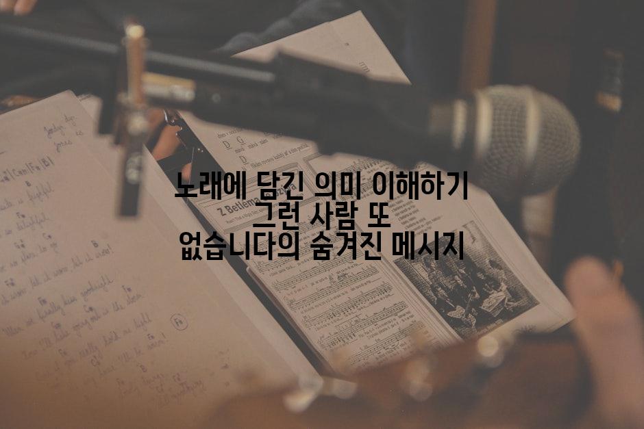 노래에 담긴 의미 이해하기 그런 사람 또 없습니다의 숨겨진 메시지