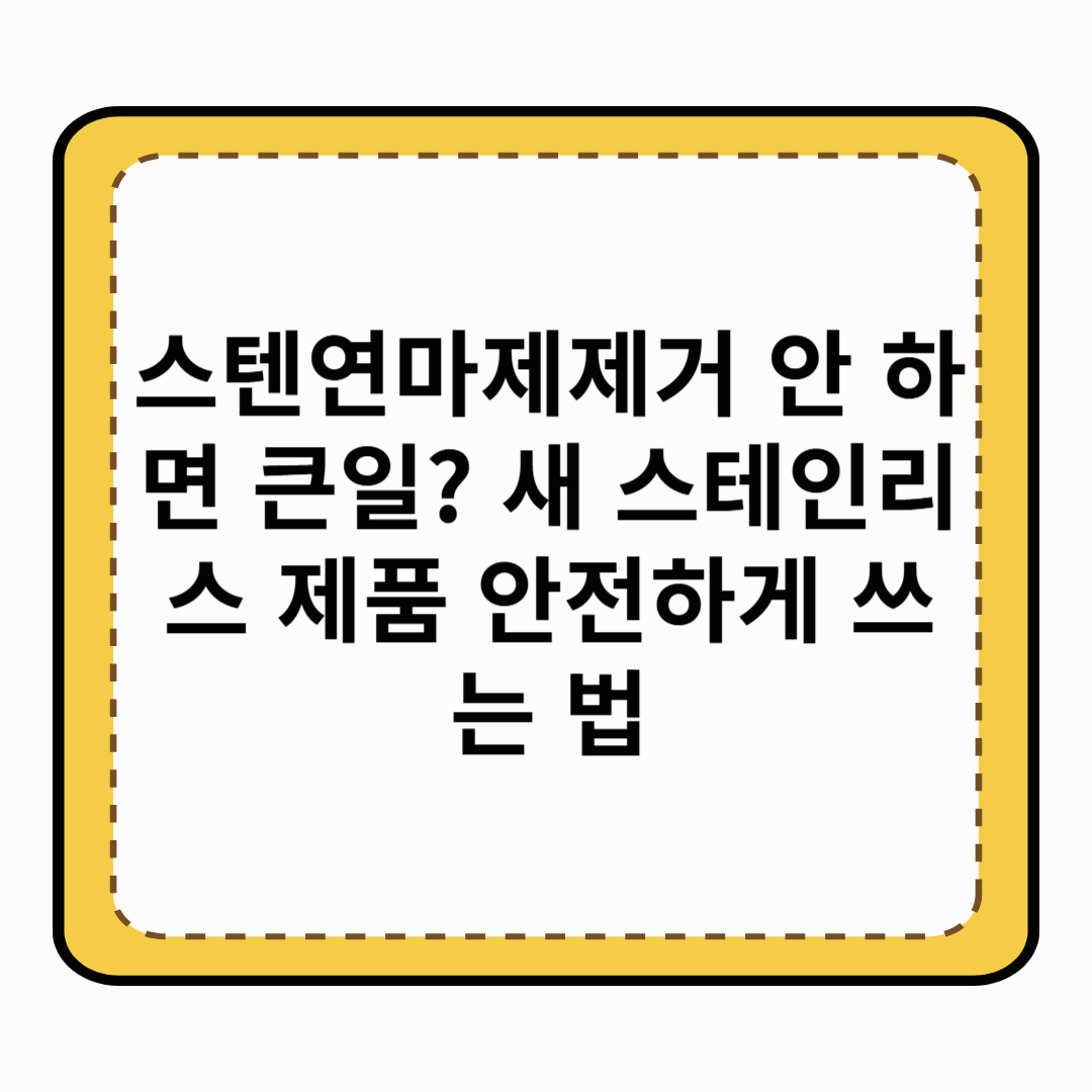 스텐연마제제거 안 하면 큰일 새 스테인리스 제품 안전하게 쓰는 법