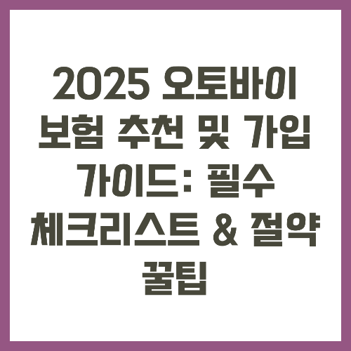 2025 오토바이 보험 추천 및 가입 가이드: 필수 체크리스트 &amp; 절약 꿀팁