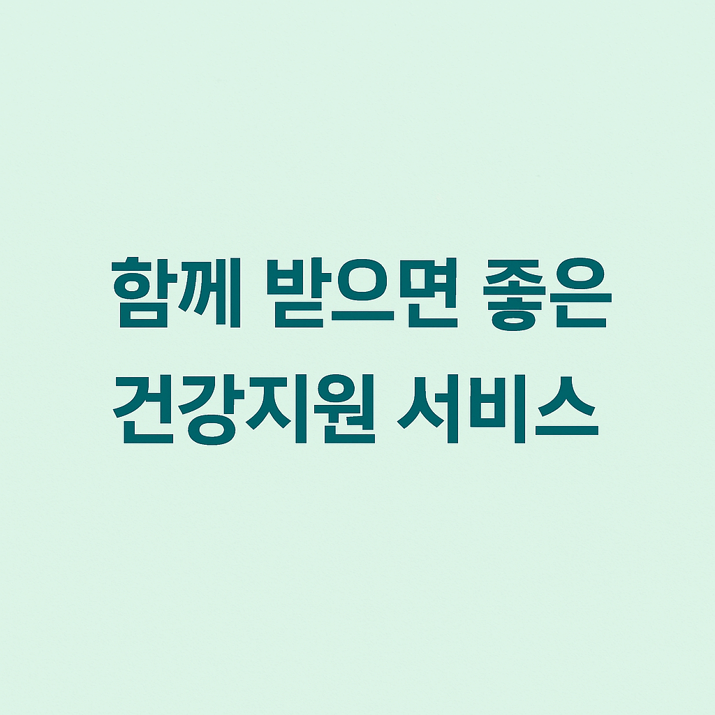 함께 받으면 좋은 건강지원 서비스