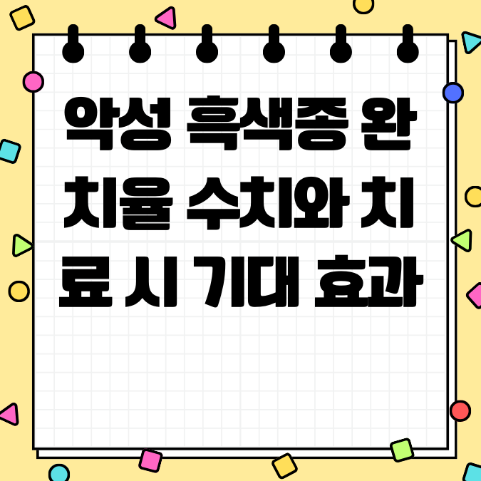 악성 흑색종 완치율 수치와 치료 시 기대 효과