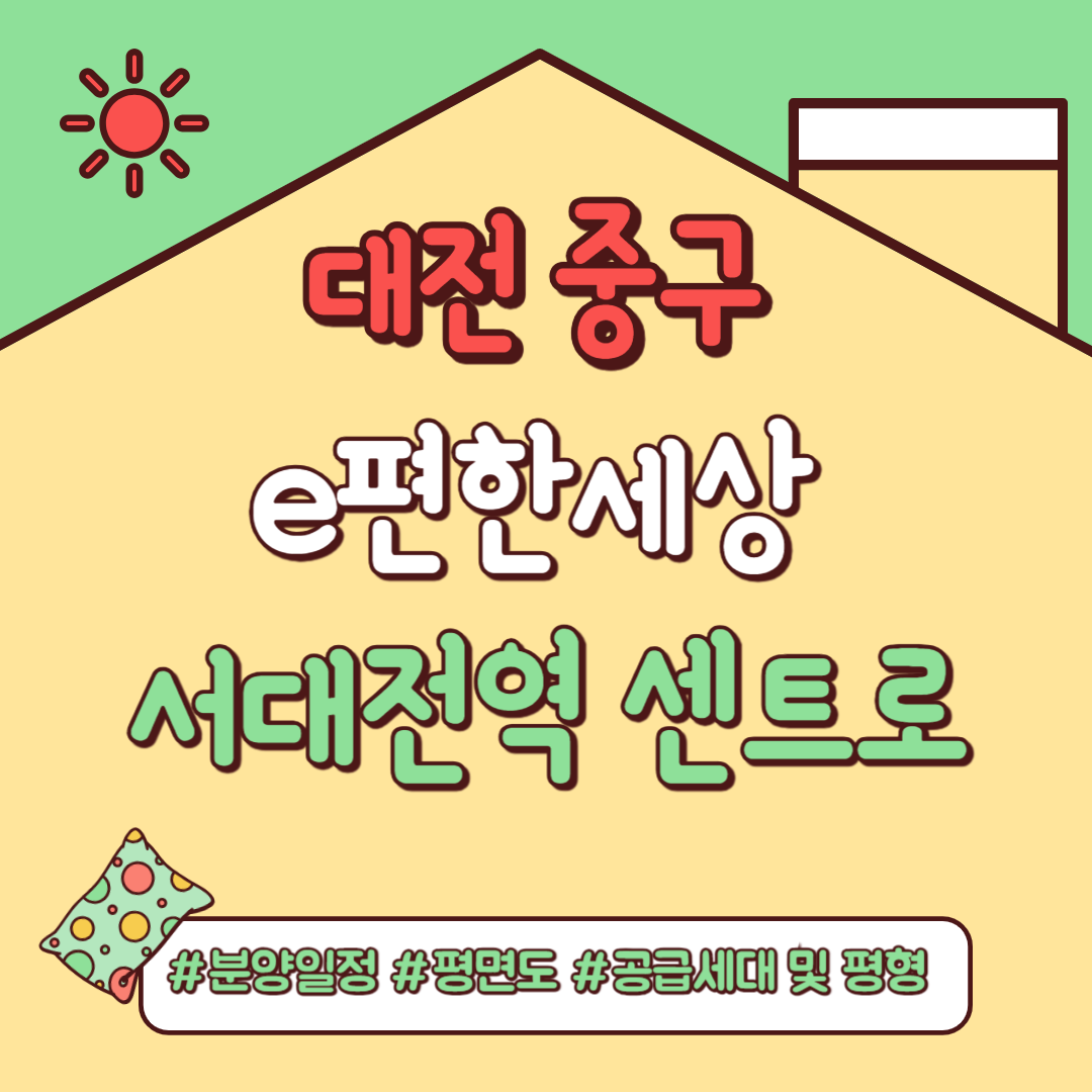 e편한세상 서대전역 센트로. 분양일정, 분양가, 평면도, 입주예정일,중도금