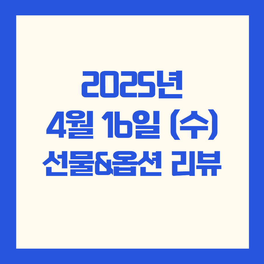 2025년 4월 16일(수) 선물 &amp; 옵션 시장 리뷰 포스트입니다. 외국인은 현물매도, 옵션시장에선 롱포지션을 강화한 특이한 날입니다.