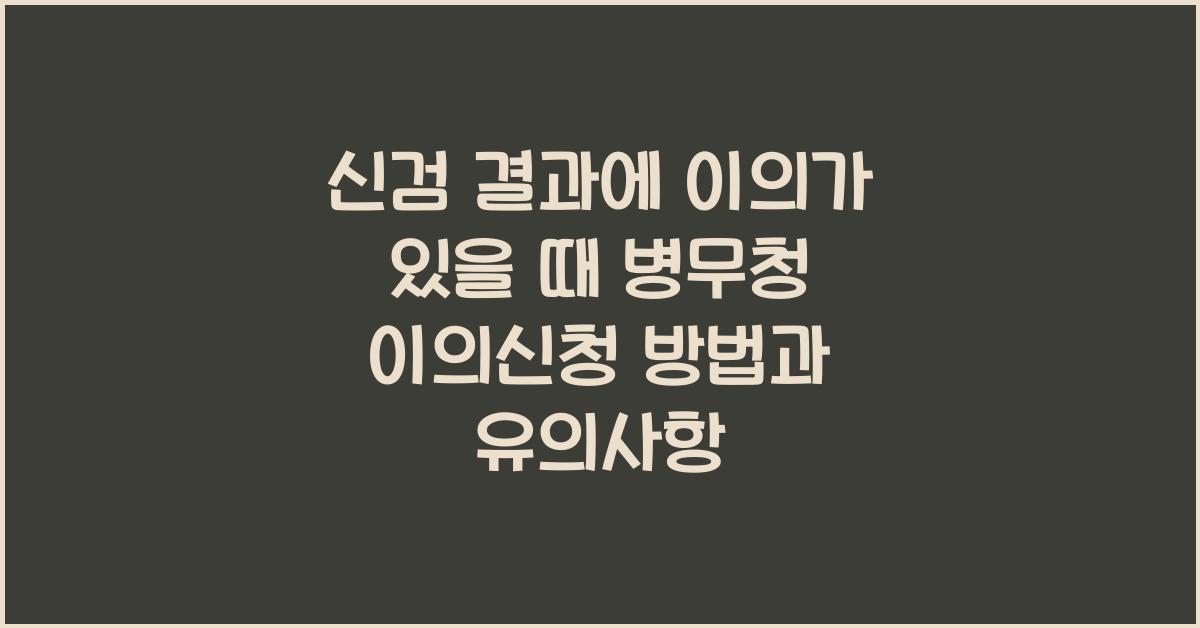 신검 결과에 이의가 있을 때 병무청 이의신청 방법 안내