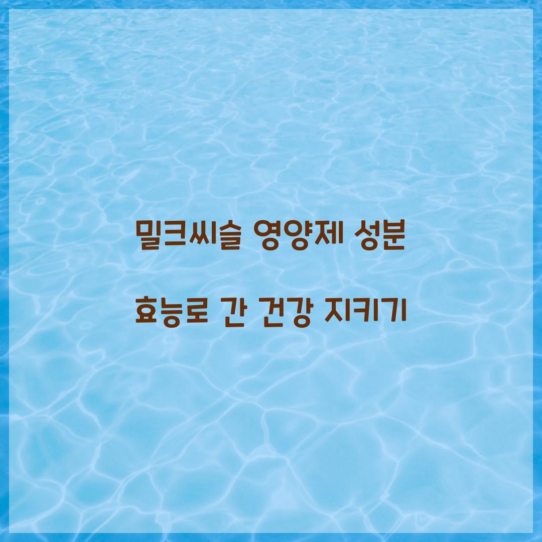밀크씨슬 영양제 성분 효능