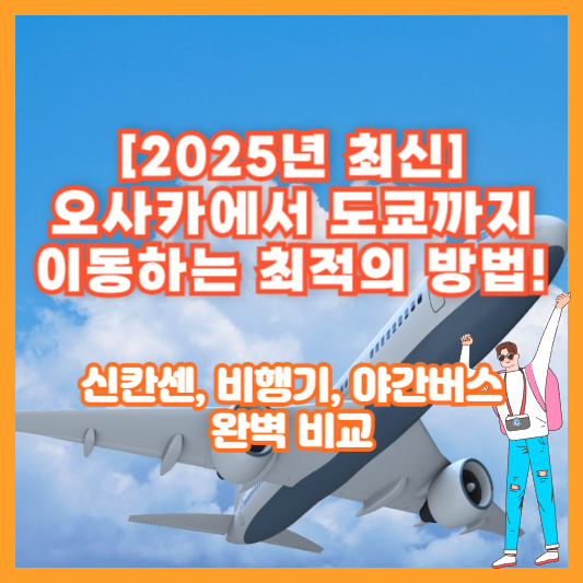 [🔥2025년 최신] 오사카에서 도쿄까지 이동하는 최적의 방법! 신칸센, 비행기, 야간버스 완벽 비교