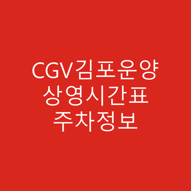 CGV김포운양 영화 상영시간표 주차장 및 무료주차정보 상세내역