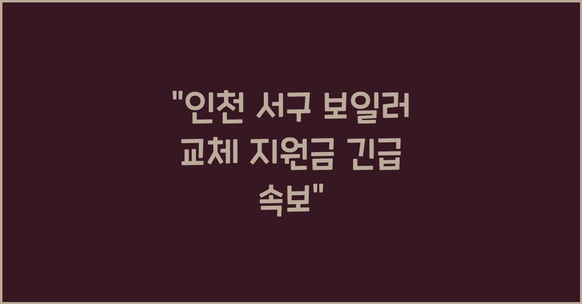 인천 서구 보일러 교체 지원금