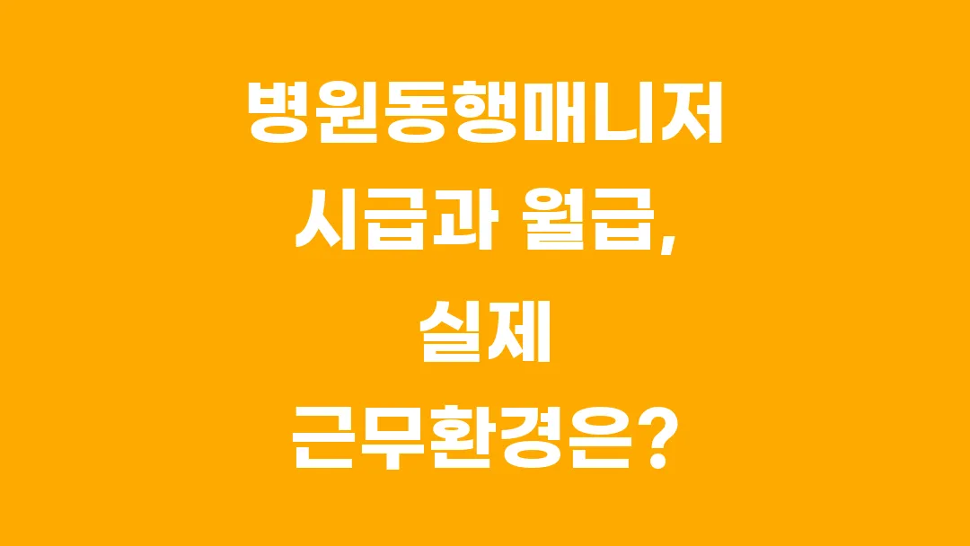 병원동행매니저 시급과 월급, 실제 근무환경은?