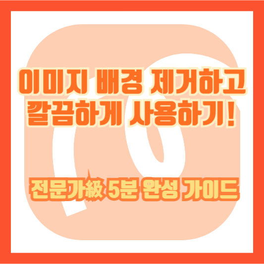 이미지 배경 제거하고 깔끔하게 사용하기! 전문가級 5분 완성 가이드