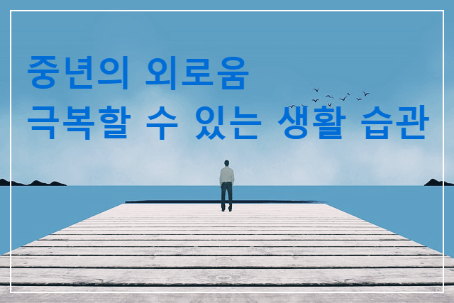 중년의 외로움, 극복할 수 있는 생활 습관
