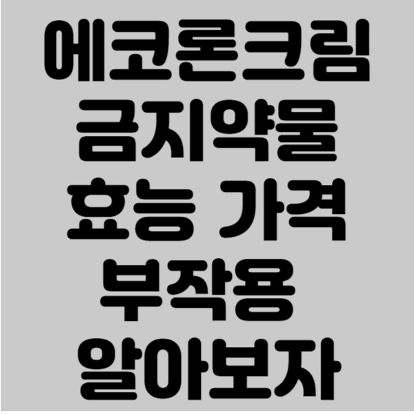에코론크림 금지약물 효능 가격 부작용 알아보자
