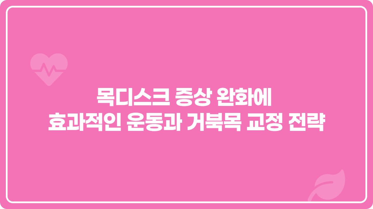목디스크 증상 완화에 효과적인 운동과 거북목 교정 전략