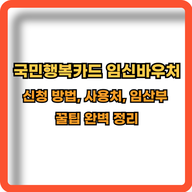 국민행복카드-임신바우처-신청-사용처-사용꿀팁