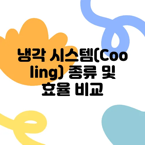 냉각 시스템(Cooling) 종류 및 효율 비교