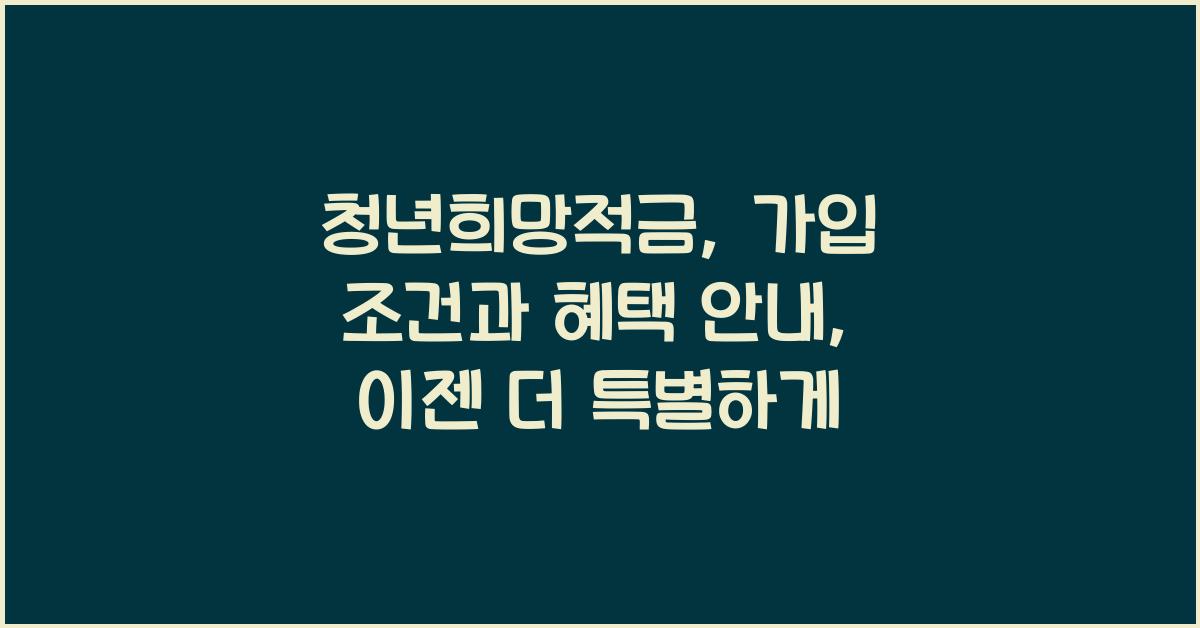 청년희망적금: 가입 조건과 혜택 안내