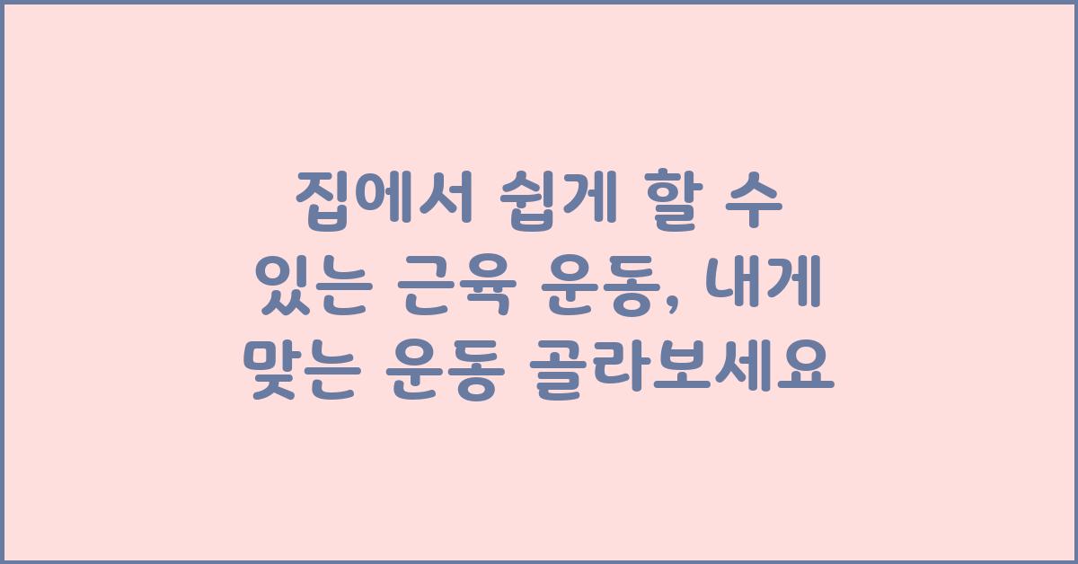 집에서 쉽게 할 수 있는 근육 운동: 자신에게 맞는 운동 찾기