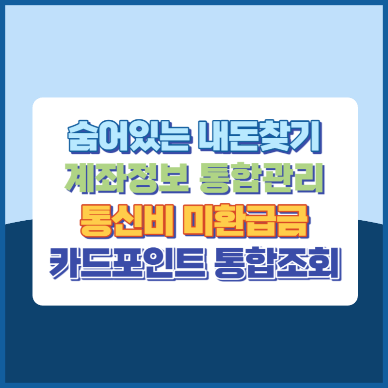 숨어 있는 내 돈 찾는 방법 공유! 계좌정보통합관리서비스, 통신비 미환급금조회, 카드포인트통합조회