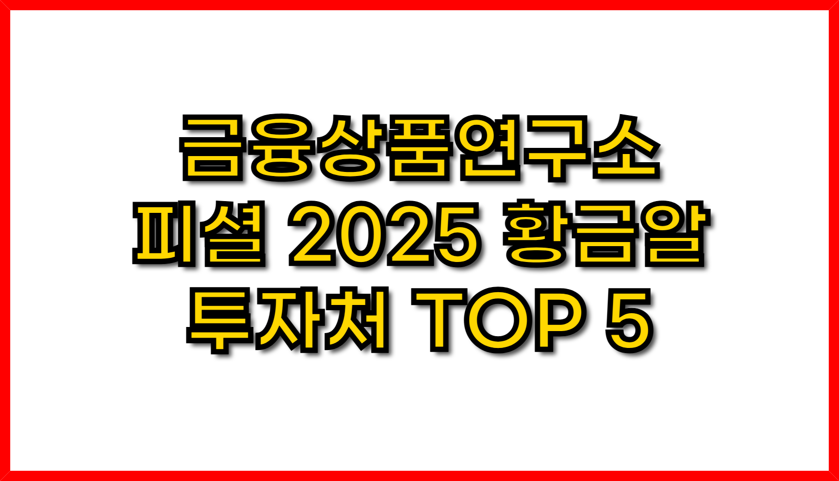 금융상품연구소 피셜 2025 황금알 투자처 TOP 5