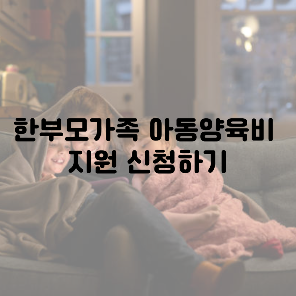 2025년 청년 한부모가족 아동양육비 지원 신청방법ㅣ월 최대 33만 원, 지금 바로 신청하세요!