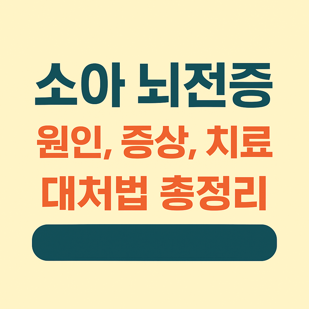 소아 뇌전증 원인, 증상, 치료 및 부모가 알아야 할 대처법 총정리