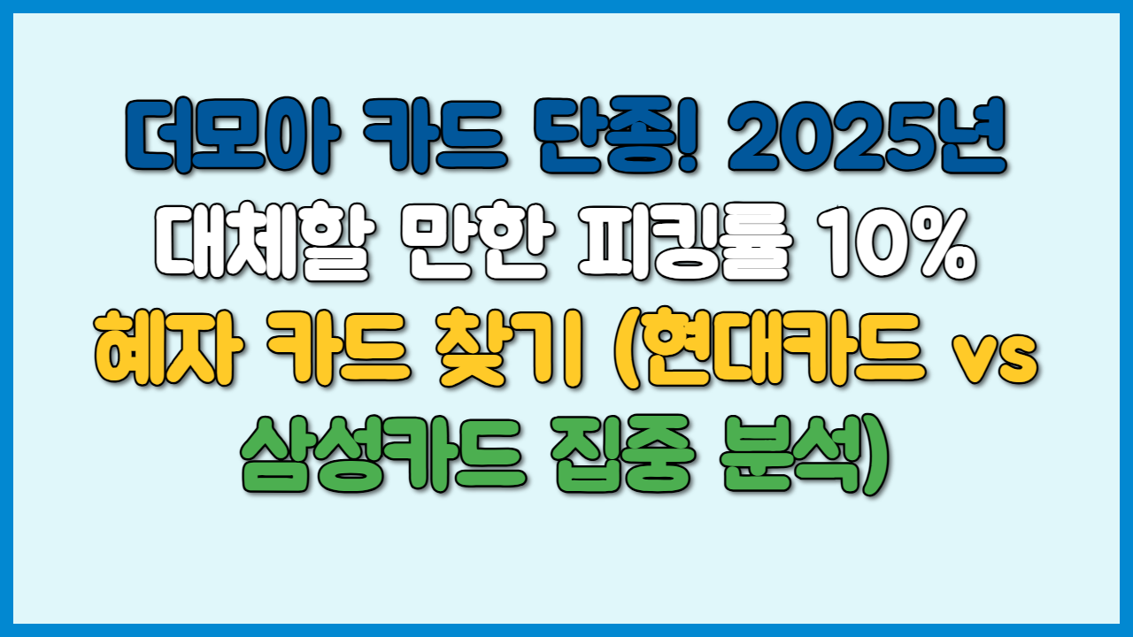 더모아 카드 단종! 2025년 대체할 만한 피킹률 10% 혜자 카드 찾기 (현대카드 vs 삼성카드 집중 분석)