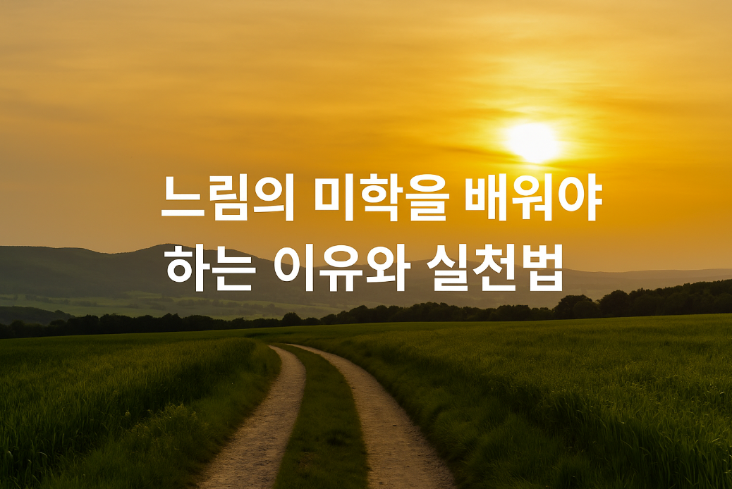 느림의 미학을 배워야 하는 이유와 실천법