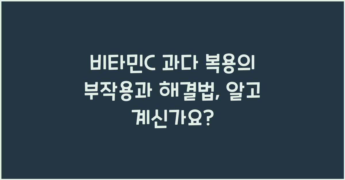 비타민C 과다 복용의 부작용과 해결법